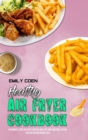 Healthy Air Fryer Cookbook : A Beginner's Guide with Tasty Recipes; Bake, Fry, Roast and Grill to your Satisfaction and Weight Loss - Book