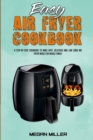 Easy Air Fryer Cookbook : A Step-by-Step Cookbook To Make Easy, Delicious and Low Carb Air Fryer Meals For Whole Family - Book