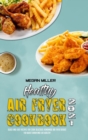 Healthy Air Fryer Cookbook 2021 : Quick And Easy Recipes for Cook Delicious Homemade Air Fryer Dishes for Boost Brain and Live Healthy - Book