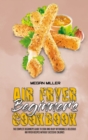 Air Fryer Beginner's Cookbook : The Complete Beginner's Guide to Cook and Enjoy Affordable & Delicious Air Fryer Recipes Without Excessive Calories - Book