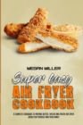 Super Easy Air Fryer Cookbook : A Complete Cookbook To Prepare Better, Tastier And Faster Air Fryer Dishes For Yourself And Your Family - Book