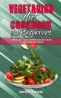 Vegetarian Diet Cookbook for Beginners : A Simplified Guide To Make Vegetarian Delicious Dishes For Yourself And Your Family And Live Healtier - Book