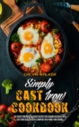 Simply Cast Iron Cookbook : The Easiest And Most Delicious Recipes For Cooking Outdoors With Cast Iron Skillets Over A Campfire With Family And Friends - Book