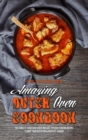 Amazing Dutch Oven Cookbook : The Complete Guide With Quick And Easy Outdoor Cooking Recipes To Make Your Dutch Oven Experience Sublime - Book