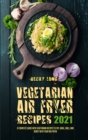 Vegetarian Air Fryer Recipes 2021 : A Complete Guide With Vegetarian Recipes to Fry, Bake, Grill, and Roast with Your Air Fryer - Book