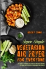 Super Simple Vegetarian Air Fryer For Everyone : The Complete Cookbook With Effortless and Mouth-watering Vegetarian Air Fryer Recipes for Beginners and Advanced - Book