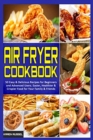 Air Fryer Cookbook : 50 Easy & Delicious Recipes for Beginners and Advanced Users. Easier, Healthier & Crispier Food for Your Family & Friends - Book