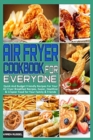 Air Fryer Cookbook for Everyone : Quick And Budget Friendly Recipes For Your Air Fryer Breakfast Recipes. Easier, Healthier & Crispier Food for Your Family & Friends - Book