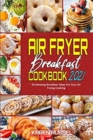 Air Fryer Breakfast Cookbook 2021 : 50 Amazing Breakfast Ideas For Your Air Frying Cooking - Book
