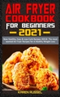 Air Fryer Cookbook for Beginners 2021 : New Healthy, Easy & Low-Carb Recipes 2021#. The most wanted Air Fryer Recipes for A Healthy Weight Loss - Book