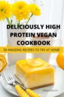 Deliciously High Protein Vegan Cookbook 50 Amazing Recipes to Try at Home - Book