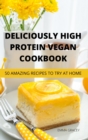 Deliciously High Protein Vegan Cookbook 50 Amazing Recipes to Try at Home - Book