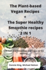 The Plant-based Vegan Recipes + The Super Healthy Smoothie recipes 2 IN 1 - Book
