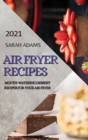 Air Fryer Recipes 2021 : Mouth-Watering Dessert Recipes for Your Air Fryer - Book