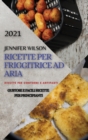 Ricette Per Friggitrice Ad Aria 2021 (Air Fryer Recipes Italian Edition) : Ricette Contorni E Antipasti. Gustose E Facili Ricette Per Principianti - Book