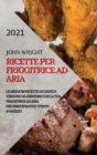 Ricette Per Friggitrice Ad Aria 2021 (Air Fryer Recipes Italian Edition) : Le Migliori Ricette Di Carne E Verdure Da Eseguire Con La Tua Friggitrice Ad Aria Per Principianti E Utenti Avanzati - Book