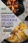 Recetas Freidora de Aire 2021 (Air Fryer Recipes Spanish Edition) : Recetas de Acompanantes Y Aperitivos. Deliciosas Recetas Para Principiantes - Book