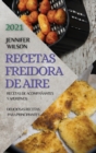 Recetas Freidora de Aire 2021 (Air Fryer Recipes Spanish Edition) : Recetas de Acompanantes Y Aperitivos. Deliciosas Recetas Para Principiantes - Book
