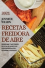 Recetas Freidora de Aire 2021 (Air Fryer Recipes Spanish Edition) : Deliciosas Y Salutables Recetas de Aperitivos Para Principiantes Y Usuarios Avanzados - Book