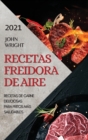 Recetas Freidora de Aire 2021 (Air Fryer Recipes Spanish Edition) : Recetas de Carne Deliciosas Para Fritos Mas Saludables - Book