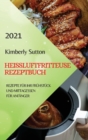 Heissluftfritteuse Rezeptbuch 2021 (German Version of Air Fryer Recipes 2021) : Rezepte Fur Ihr Fruhstuck Und Mittagessen Fur Anfanger - Book