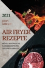 Heissluftfritteuse Rezeptbuch 2021 (German Edition of Air Fryer Recipes 2021) : Muhelose Koestliche Fleischrezepte Fur Gesunder Gebraten - Book