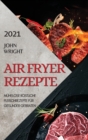 Heissluftfritteuse Rezeptbuch 2021 (German Edition of Air Fryer Recipes 2021) : Muhelose Koestliche Fleischrezepte Fur Gesunder Gebraten - Book
