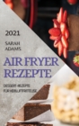 Air Fryer Rezepte 2021 (German Edition of Air Fryer Recipes 2021) : Dessert-Rezepte Fur Heissluftfritteuse - Book