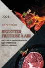 Recettes Friteuse A Air 2021 (French Edition of Air Fryer Recipes 2021) : Recettes de Viande Delicieuse Sans Effort Pour Frites Plus Saines - Book