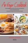 Air Fryer Cookbook 2021 : The Most Delicious and Healthy Recipes for Your Breakfast for Beginners and Advanced Users - Book