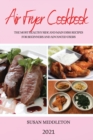 Air Fryer Cookbook 2021 : The Most Healthy Side and Main Dish Recipes for Beginners and Advanced Users - Book