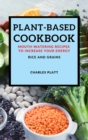 Plant-Based Cookbook : Mouth-Watering Recipes to Increase Your Energy - Rice and Grains - Book
