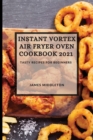 Instant Vortex Air Fryer Oven Cookbook 2021 : Tasty Recipes for Beginners - Book