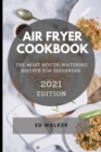 Air Fryer Cookbook 2021edition : The Most Mouth-Watering Recipes for Beginners - Book