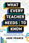 What Every Teacher Needs to Know : How to embed evidence-informed teaching and learning in your school - Book