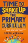 Time to Shake Up the Primary Curriculum : A Step-by-Step Guide to Creating a Global, Diverse and Inclusive School - eBook