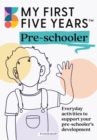 My First Five Years Pre-schooler : Everyday activities to support your child’s development - Book