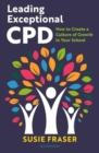 Leading Exceptional CPD : How to Create a Culture of Growth in Your School - Book