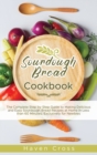 Sourdough Bread Cookbook : The Complete Step by Step Guide to Making Delicious and Easy Sourdough Bread Recipes at Home in Less than 60 Minutes; Exclusively for Newbies - Book