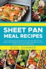 Sheet Pan Meal Recipes : Up To 40 Delicious Recipes for Fast and Effort Free Hands-Off Recipes that You can Enjoy Straight from the Oven in Less than 40 Minutes - Book