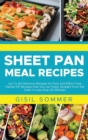 Sheet Pan Meal Recipes : Up To 40 Delicious Recipes for Fast and Effort Free Hands-Off Recipes that You can Enjoy Straight from the Oven in Less than 40 Minutes - Book