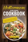 Mediterranean Slow Cooker Cookbook : The Ultimate Slow Cooker Blueprint to Make the Best 20+ Mediterranean Meals from Scratch (A Healthy and Affordable Alternative for a Healthy and Fit Lifestyle) - Book