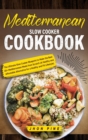 Mediterranean Slow Cooker Cookbook : The Ultimate Slow Cooker Blueprint to Make the Best 20+ Mediterranean Meals from Scratch (A Healthy and Affordable Alternative for a Healthy and Fit Lifestyle) - Book