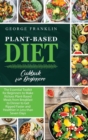 Plant-Based Diet Cookbook for Beginners : The Essential Toolkit for Beginners to Make Kickass Plant-Based Meals from Breakfast to Dinner to Get Ripped Faster and Healthier in Less than Seven Days - Book