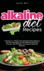 Alkaline Diet Recipes : 2 Books in 1: Reach the Ultimate Body Balance and Say Goodbye to Diet-Related Diseases Forever with 53 Easy to Prepare Beginner Recipes - Book