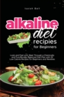 Alkaline Diet Recipes for Beginners : Look and Feel your Best Through a Chemically and Functionally Balanced Diet Plan with 25 Low Calorie Recipes for Beginners and Newbies - Book