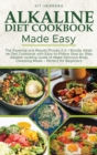 Alkaline Diet Cookbook Made Easy : The Essential and Results Proven 2 in 1 Bundle Alkaline Diet Cookbook with Easy-to-Follow Step by Step Alkaline cooking Guide to Make Delicious Body Cleansing Meals - Book