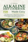 Alkaline Diet Cookbook for Beginners Made Easy : The Ultimate Guide to Make the Most Delicious, Healthy, Results Proven, Budget Friendly and Quick to Make Alkaline Meal Plan for a Whole Month - Perfec - Book