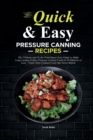Quick & Easy Pressure Canning Recipes : The Ultimate and To the Point Super Easy Guide to Make Long Lasting Perfect Pressure Canned Foods in 30 Minutes or Less - Enjoy Tasty Canned Food Like Never Bef - Book
