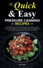 Quick & Easy Pressure Canning Recipes : The Ultimate and To the Point Super Easy Guide to Make Long Lasting Perfect Pressure Canned Foods in 30 Minutes or Less - Enjoy Tasty Canned Food Like Never Bef - Book
